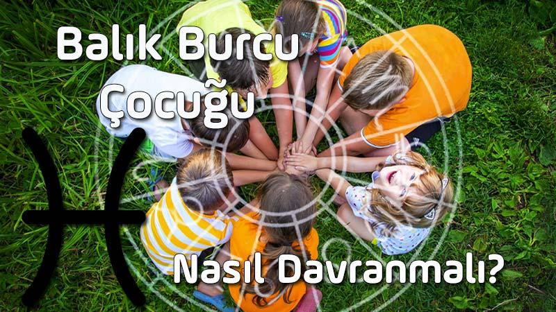 Balık Burcu Çocuğu, Balık Burcu Çocuğunun Özellikleri, Balık Çocuğuna Nasıl Davranılır? Balık Çocuğu nasıl yetiştirilir, Balık Çocuğu nasıl eğitilir?