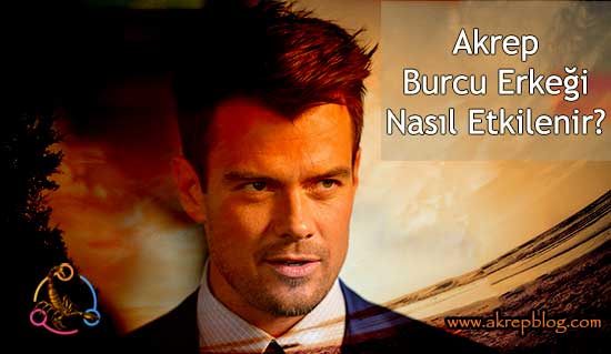 Akrep Burcu Erkeği Nasıl Etkilenir? Nasıl Etkilerim? Nasıl Aşık Ederim?