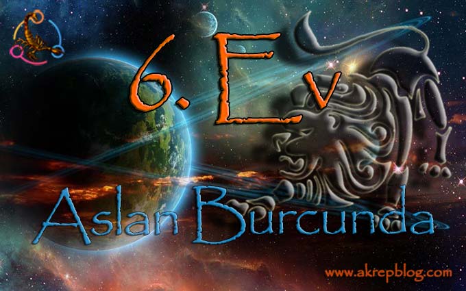 6. ev aslan burcu, 6. evde aslan burcu, 6. Ev aslan Burcunda, aslan 6. evde, 6. ev aslan, 6. ev aslanda nasıl etkiler?