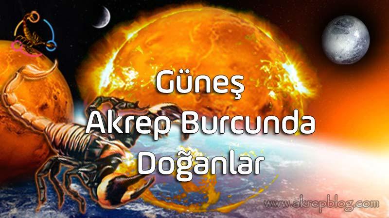 Güneş Akrep Burcunda, Güneş Akrepte, Güneş Akrep Burcunda Doğanlar, Genel Özellikleri, Akrep Burcunun Yaşam Amacı, Olumlu ve Olumsuz Etkileri