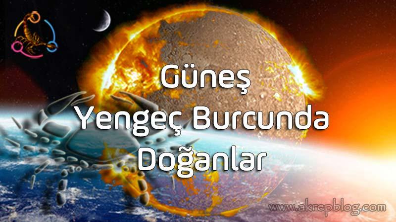 Güneş Yengeç Burcunda, Güneş Yengeçte, Güneş Yengeç Burcunda Doğanlar, Genel Özellikleri, Yengeç Burcunun Yaşam Amacı, Olumlu ve Olumsuz Etkileri