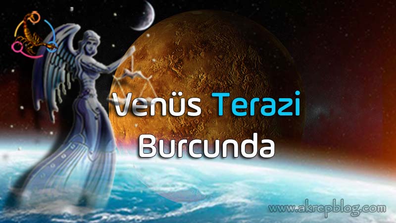 Venüs terazi burcunda, Venüs terazide, terazi venüs burcu etkileri, genel özellikleri, olumlu ve olumsuz açıları, yetenekleri