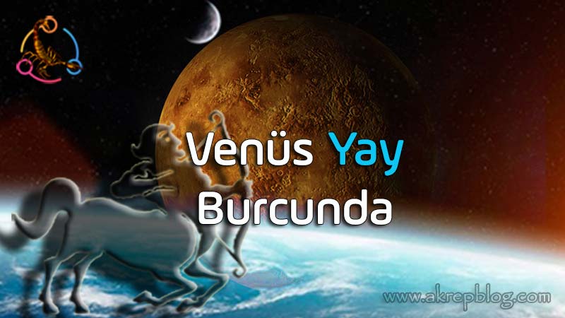 Venüs yay burcunda, Venüs yayda, yay venüs burcu etkileri, genel özellikleri, olumlu ve olumsuz açıları, yetenekleri