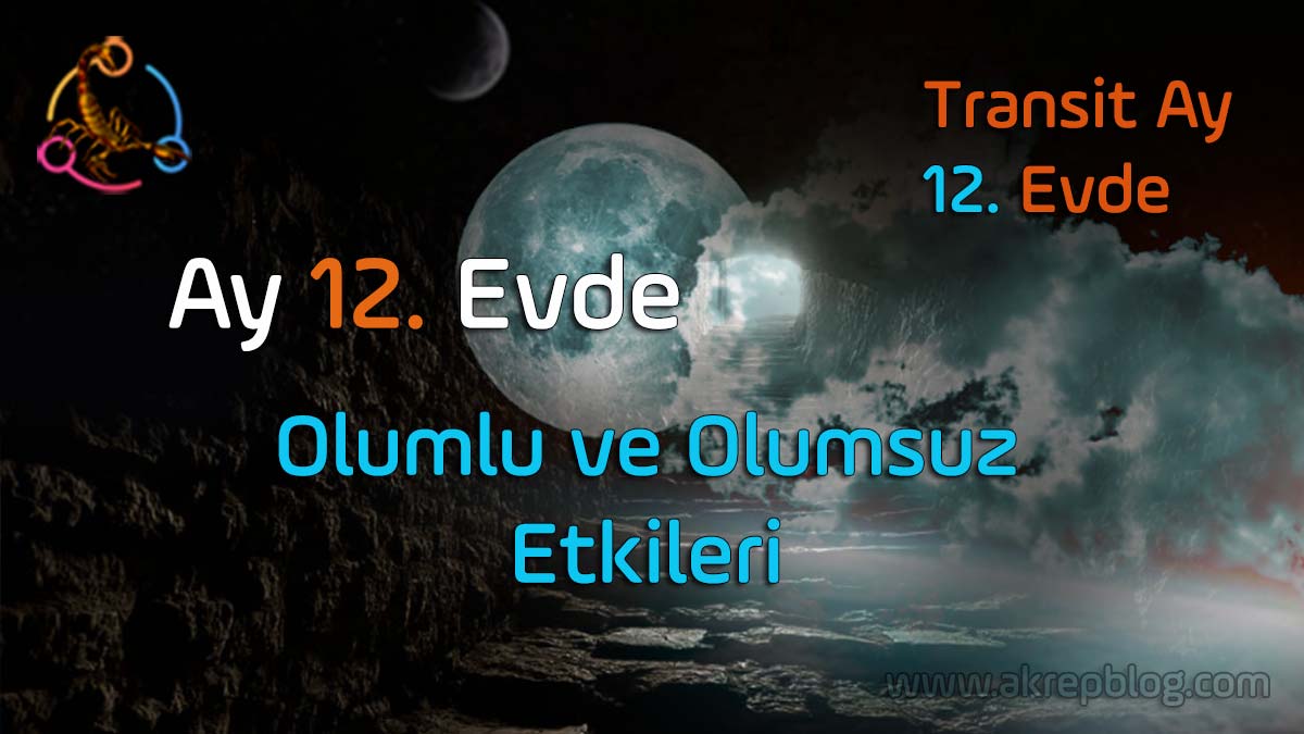 ay 12. evde, 12. evde ay, olumlu ve olumsuz etkileri, transit ay 12. evde