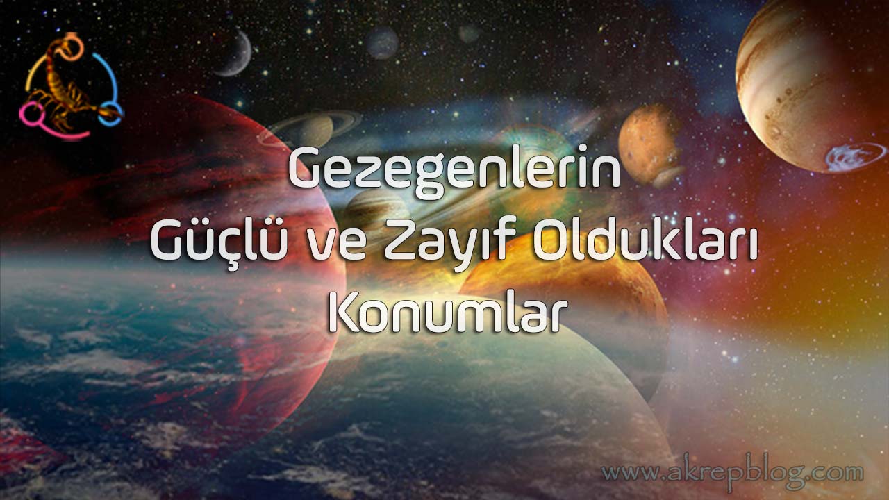 Gezegenlerin Güçlü ve Zayıf Oldukları Konumlar, Hangi gezegen hangi konumda güçlü hangi konumda güçsüz ve zayıftır