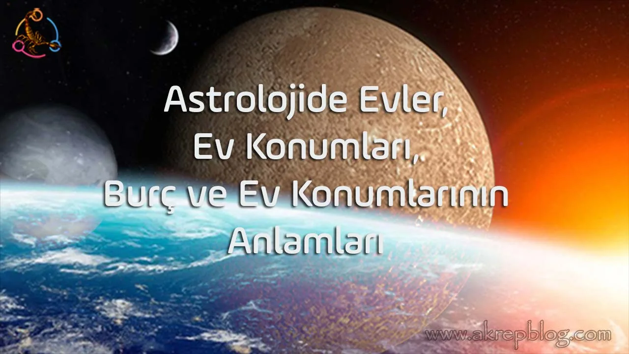 Astrolojide Evler, Ev Konuları, Burç ve Ev Konumlarının Etkileri