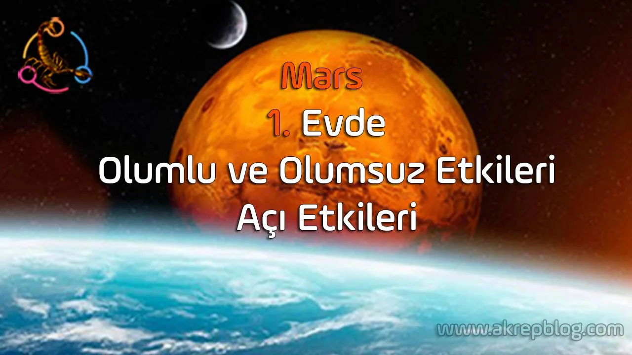 Mars 1. evde, Olumlu ve olumsuz etkileri, açı etkileri, Mars 1. evde nasıl etkiler?