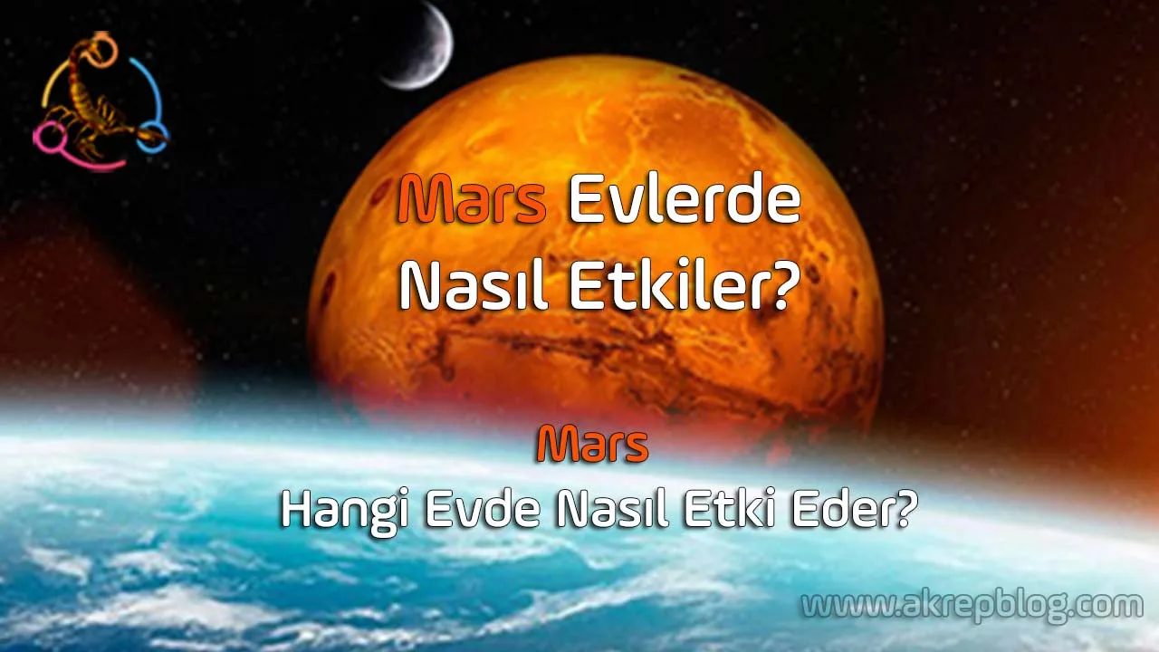 Mars evlerde nasıl etkiler? Mars hangi evde nasıl etki eder?