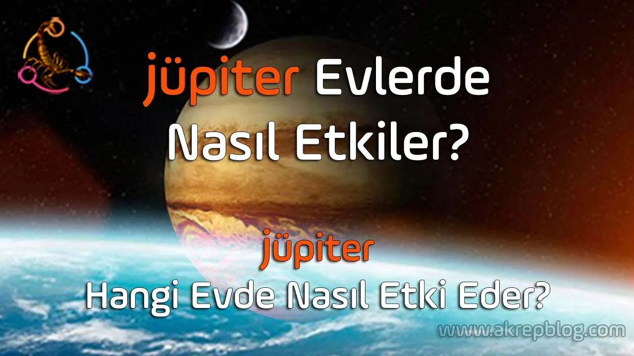 Jüpiter Evlerde Nasıl Etkiler? Hangi Evde Nasıl Etki Eder?